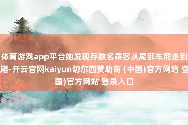 体育游戏app平台她发现存数名乘客从尾部车厢走到头等车厢-开云官网kaiyun切尔西赞助商 (中国)官方网站 登录入口