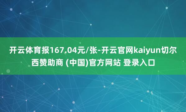 开云体育报167.04元/张-开云官网kaiyun切尔西赞助商 (中国)官方网站 登录入口