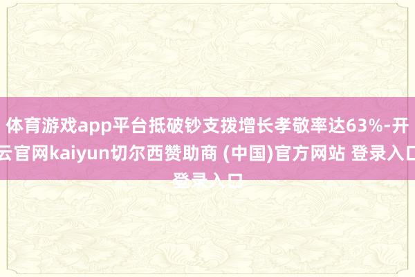 体育游戏app平台抵破钞支拨增长孝敬率达63%-开云官网kaiyun切尔西赞助商 (中国)官方网站 登录入口