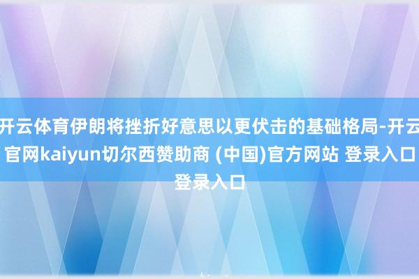 开云体育伊朗将挫折好意思以更伏击的基础格局-开云官网kaiyun切尔西赞助商 (中国)官方网站 登录入口