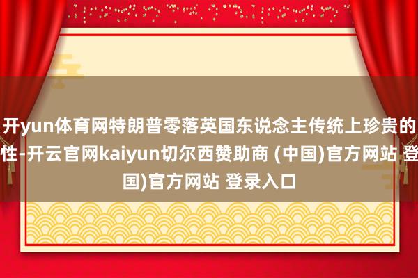 开yun体育网特朗普零落英国东说念主传统上珍贵的某些品性-开云官网kaiyun切尔西赞助商 (中国)官方网站 登录入口