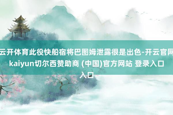 云开体育此役快船宿将巴图姆泄露很是出色-开云官网kaiyun切尔西赞助商 (中国)官方网站 登录入口