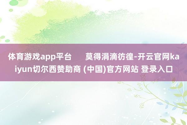 体育游戏app平台 莫得涓滴彷徨-开云官网kaiyun切尔西赞助商 (中国)官方网站 登录入口