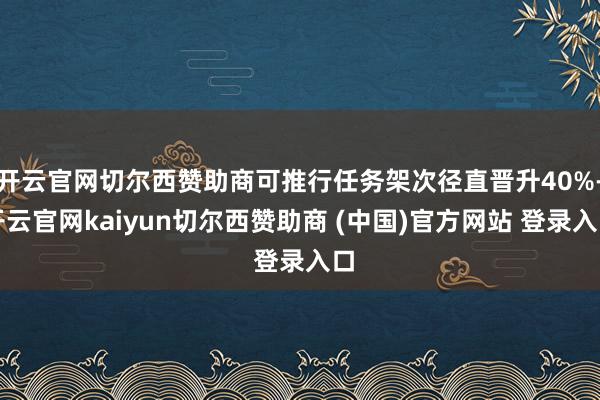 开云官网切尔西赞助商可推行任务架次径直晋升40%-开云官网kaiyun切尔西赞助商 (中国)官方网站 登录入口